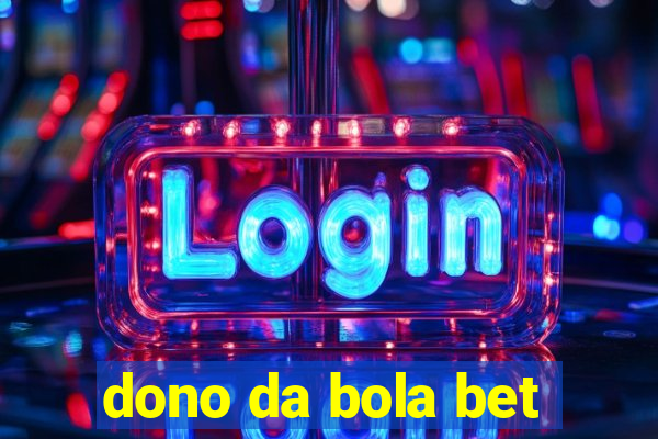 dono da bola bet